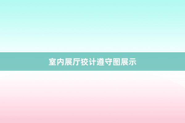 室内展厅狡计遵守图展示