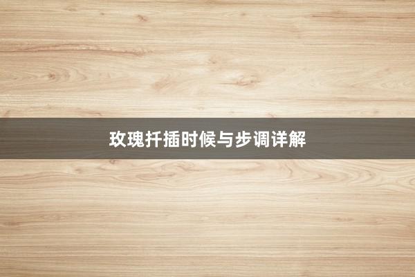 玫瑰扦插时候与步调详解